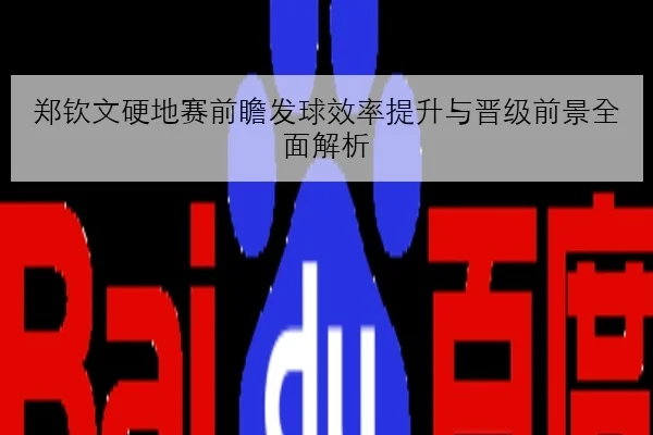 郑钦文硬地赛前瞻发球效率提升与晋级前景全面解析