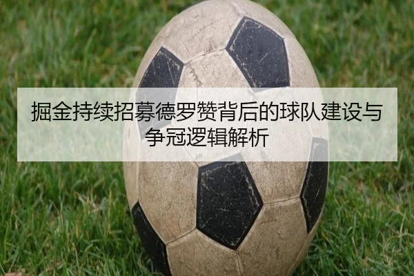 掘金持续招募德罗赞背后的球队建设与争冠逻辑解析